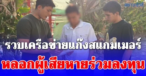 รวบเครือข่ายแก๊งสแกมเมอร์ หลอกผู้เสียหายร่วมลงทุน หวังผลกำไรสูง สุดท้ายสูญเงินเกือบ 3 แสนบาท