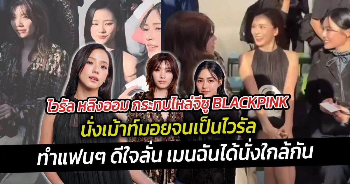 ไวรัล หลิงออม กระทบไหล่จีซู BLACKPINK นั่งเม้าท์มอยจนเป็นไวรัล ทำแฟนๆ ดีใจลั่น เมนฉันได้นั่งใกล้กัน