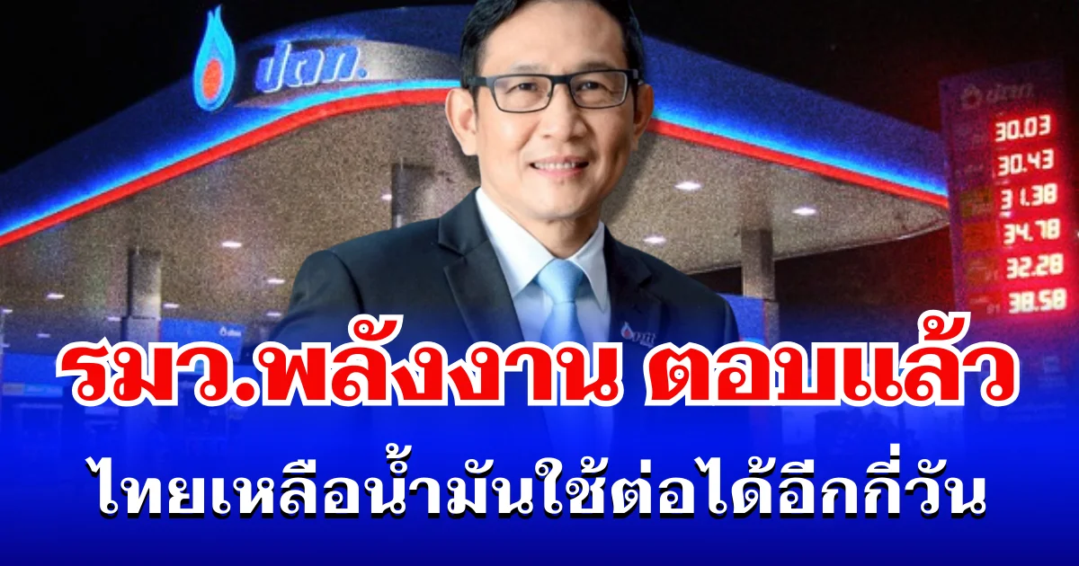 ชัดเจน! รมว.พลังงาน ตอบเเล้ว ไทยเหลือน้ำมันใช้ต่อได้อีกกี่วัน