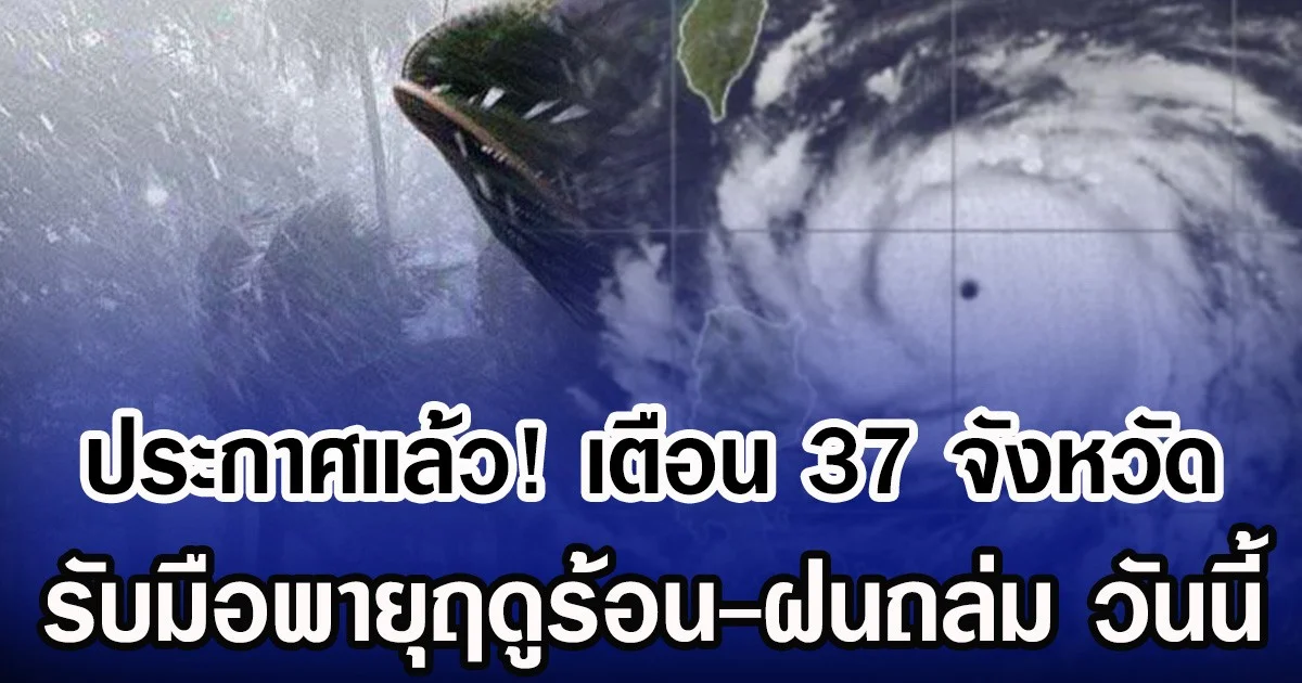 ประกาศเเล้ว! กรมอุตุฯ เตือน 37 จังหวัด รับมือพายุฤดูร้อน-ฝนถล่ม วันนี้
