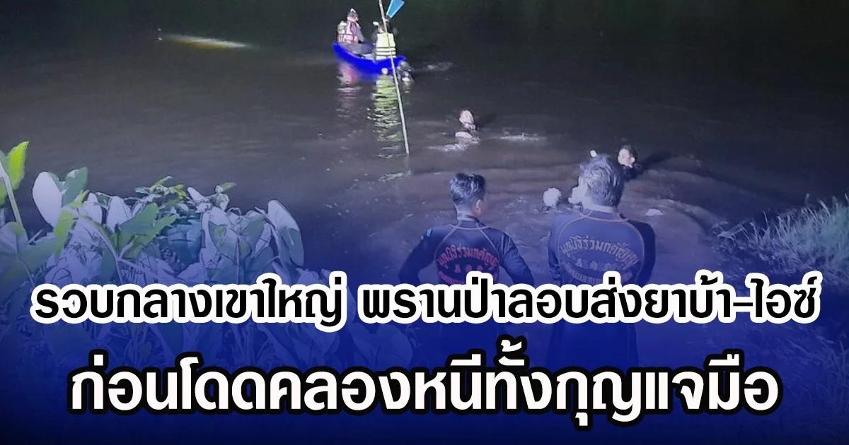 รวบกลางเขาใหญ่ พรานป่าลอบส่งยาบ้า-ไอซ์ ก่อนโดดคลองหนีทั้งกุญแจมือ