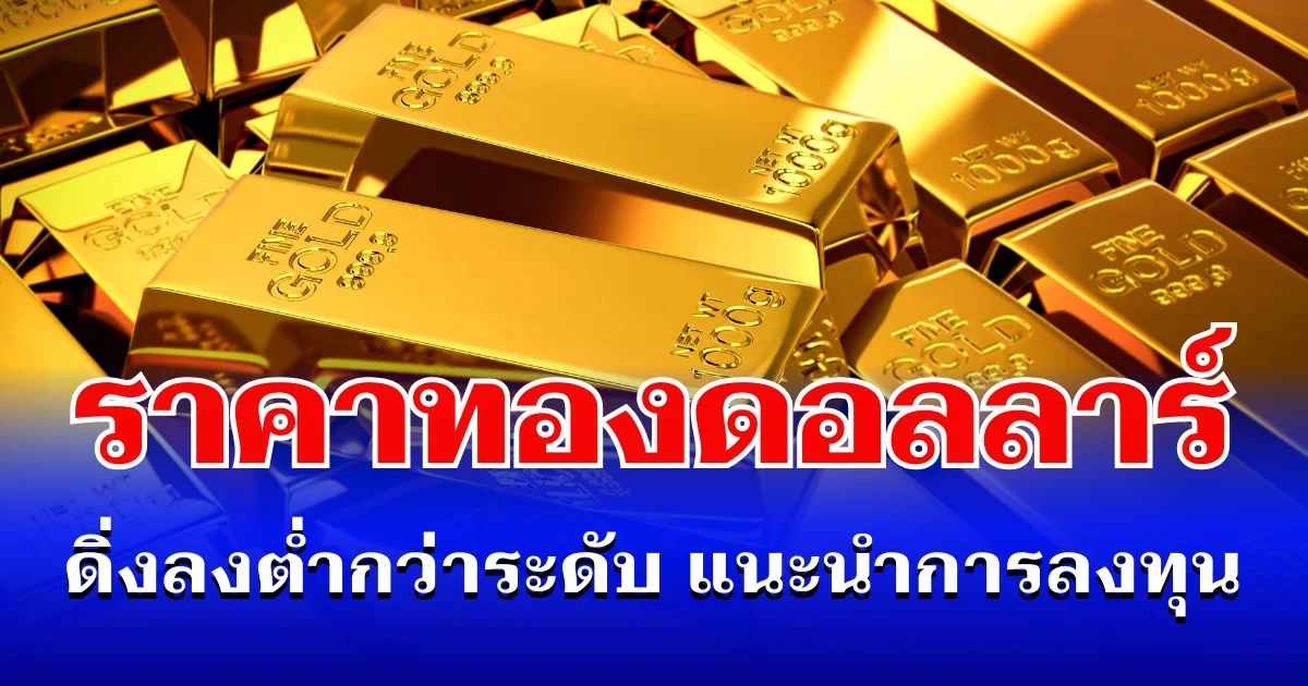 จับตา! ราคาทองดอลลาร์ ดิ่งลงต่ำกว่าระดับ แนะนำการลงทุน