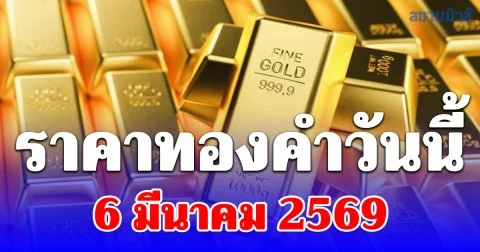 ราคาทองคำวันนี้ 6 มีนาคม 2569 ประกาศครั้งที่ 1