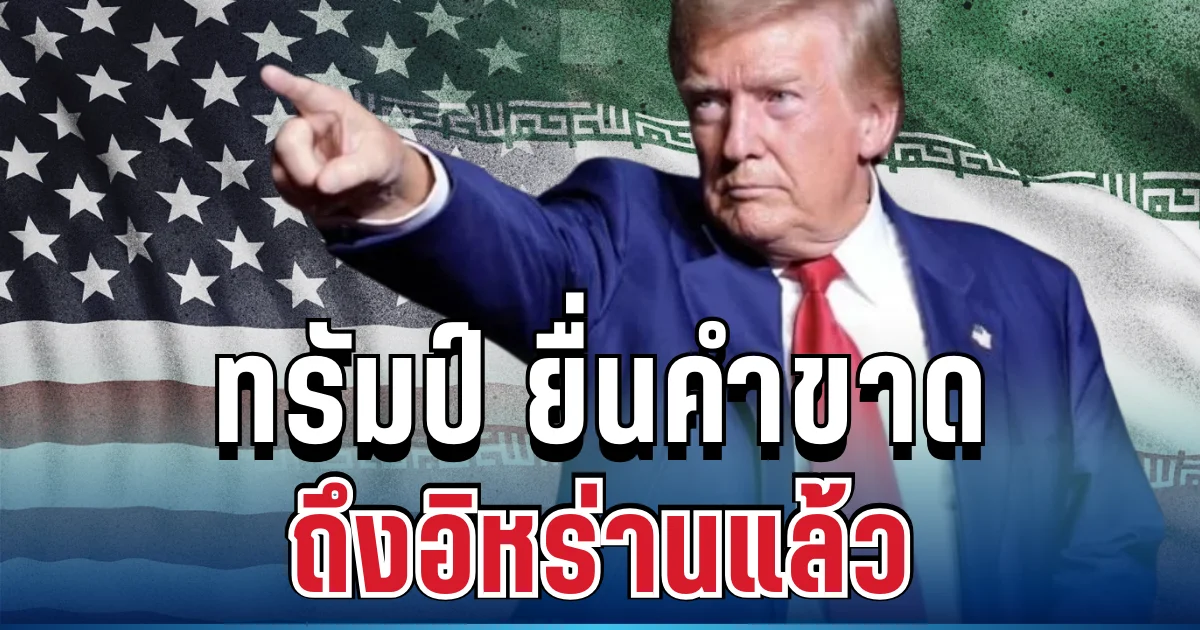 ด่วน! ทรัมป์ ยื่นคำขาด ถึงอิหร่านแล้ว