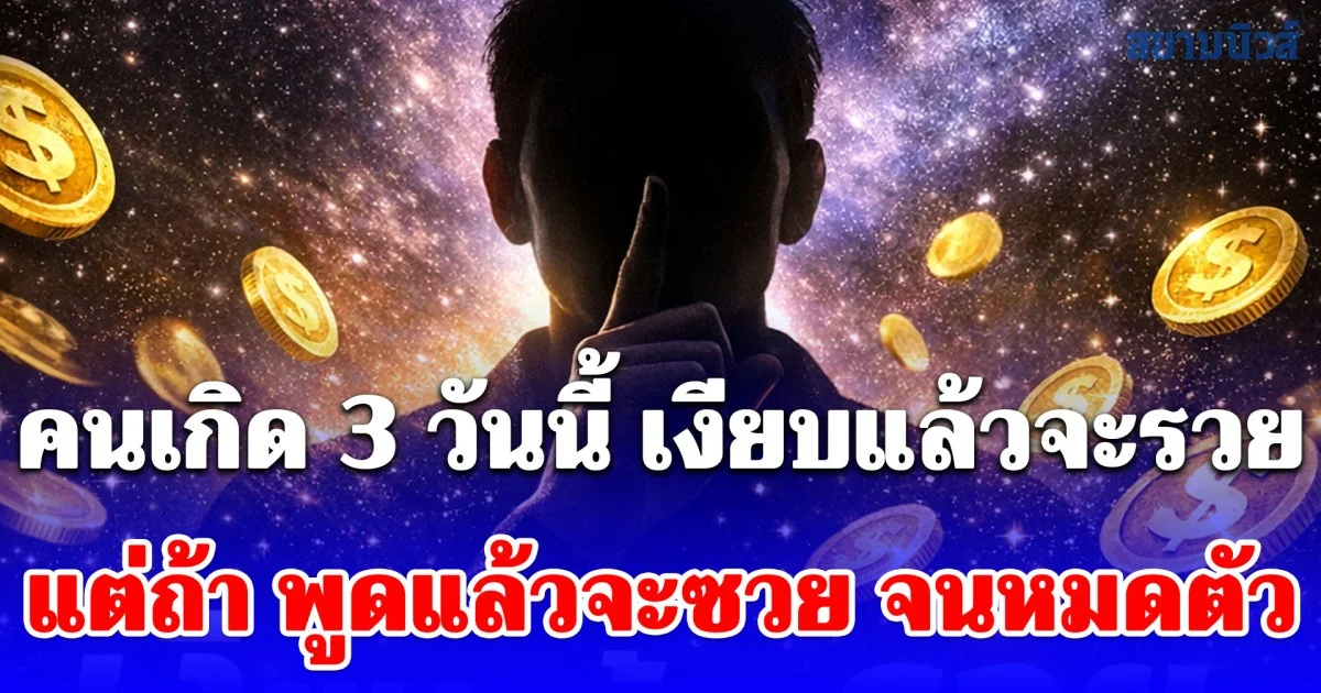 เตือนแล้วนะ! คนเกิด 3 วันนี้ เงียบแล้วจะรวย แต่ถ้า พูดแล้วจะซวย จนหมดตัว