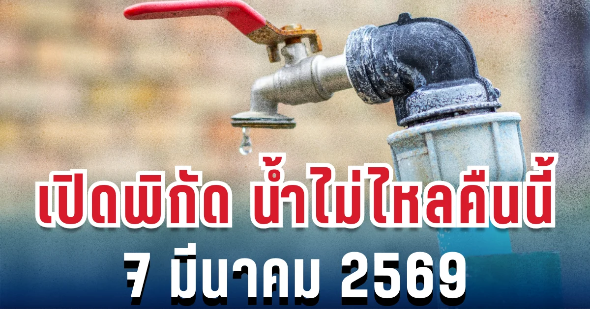 ประกาศเตือน! เปิดพิกัด น้ำประปาไม่ไหล 7 มี.ค. คืนนี้-เช้าพรุ่งนี้