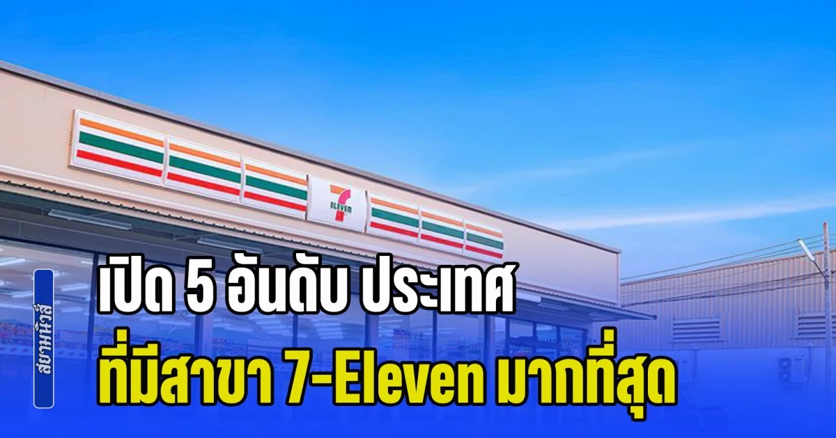 อัปเดตปี 2026! เปิด 5 อันดับ ประเทศ ที่มีสาขา 7-Eleven มากที่สุดในโลก อันดับที่ 1 ไม่ใช่ไทย
