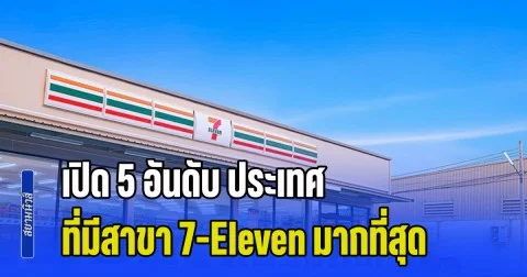 อัปเดตปี 2026! เปิด 5 อันดับ ประเทศ ที่มีสาขา 7-Eleven มากที่สุดในโลก อันดับที่ 1 ไม่ใช่ไทย