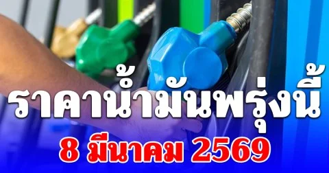 ราคาน้ำมันพรุ่งนี้ 8 มีนาคม 2569