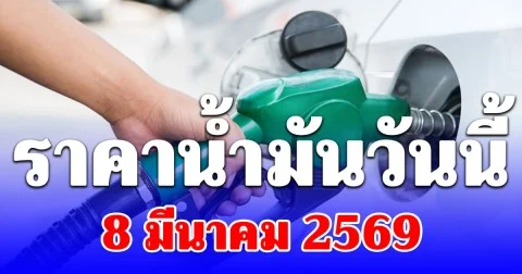 อัปเดตราคาล่าสุด ราคาน้ำมันวันนี้ 8 มีนาคม 2569