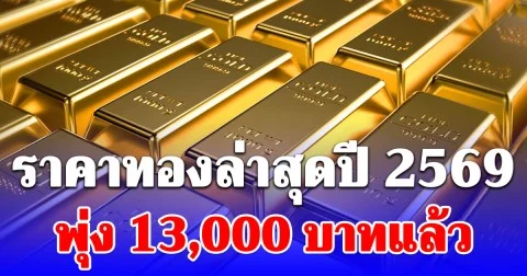 ราคาทองล่าสุดปี 2569 ตั้งแต่ต้นปี พุ่ง 13,000 บาทแล้ว เช็กการปรับขึ้น-ลง