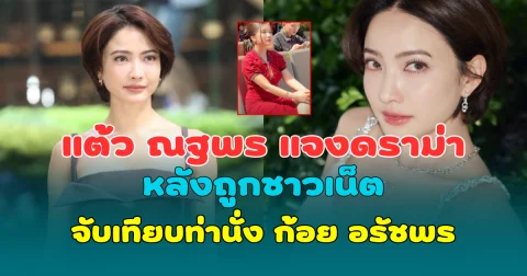 แต้ว ณฐพร แจงดราม่า หลังถูกชาวเน็ตจับเทียบท่านั่ง ก้อย อรัชพร