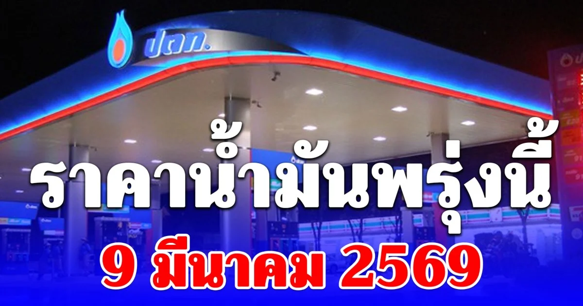 ราคาน้ำมันพรุ่งนี้ 9 มีนาคม 2569