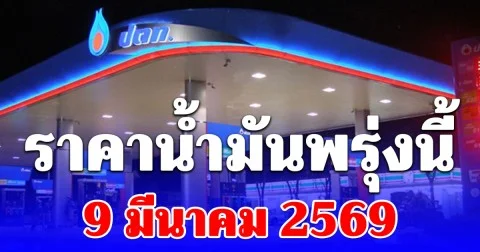ราคาน้ำมันพรุ่งนี้ 9 มีนาคม 2569
