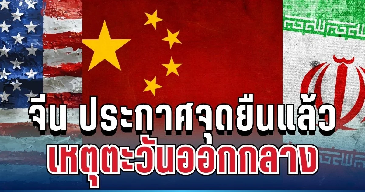ชัดเจน! จีน ประกาศจุดยืนแล้ว หลังตะวันออกกลางลุกเป็นไฟ