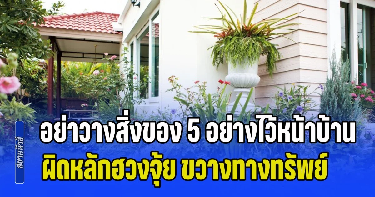 เตือนเอาไว้ก่อน! อย่าวางสิ่งของ 5 อย่างไว้หน้าบ้าน ผิดหลักฮวงจุ้ย ขวางทางทรัพย์ ชีวิตติดขัด