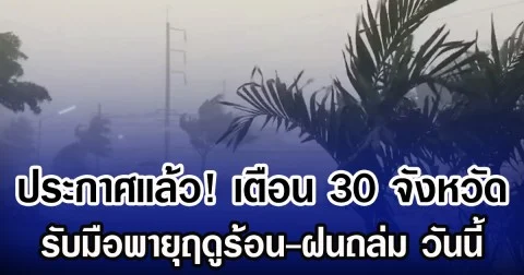 ประกาศเเล้ว! กรมอุตุฯ เตือน 30 จังหวัด รับมือพายุฤดูร้อน-ฝนถล่ม วันนี้