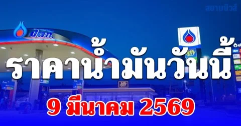 ราคาน้ำมันวันนี้ 9 มีนาคม 2569