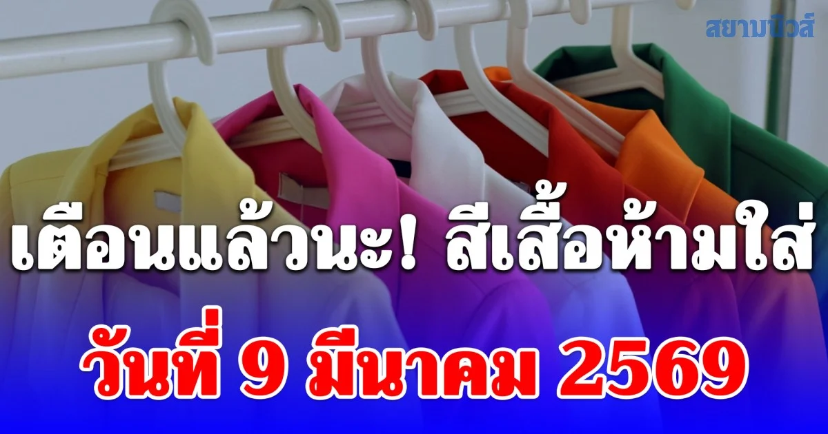 เตือนแล้วนะ! สีเสื้อห้ามใส่ วันที่ 9 มีนาคม 2569 ไม่มงคล (ความเชื่อส่วนบุคคล)