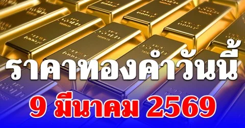 ราคาทองคำวันนี้ 9 มีนาคม 2569 ประกาศครั้งที่ 1