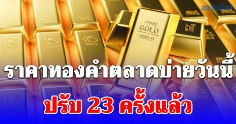 ราคาทองคำตลาดบ่ายวันนี้ ปรับ 23 ครั้งแล้ว