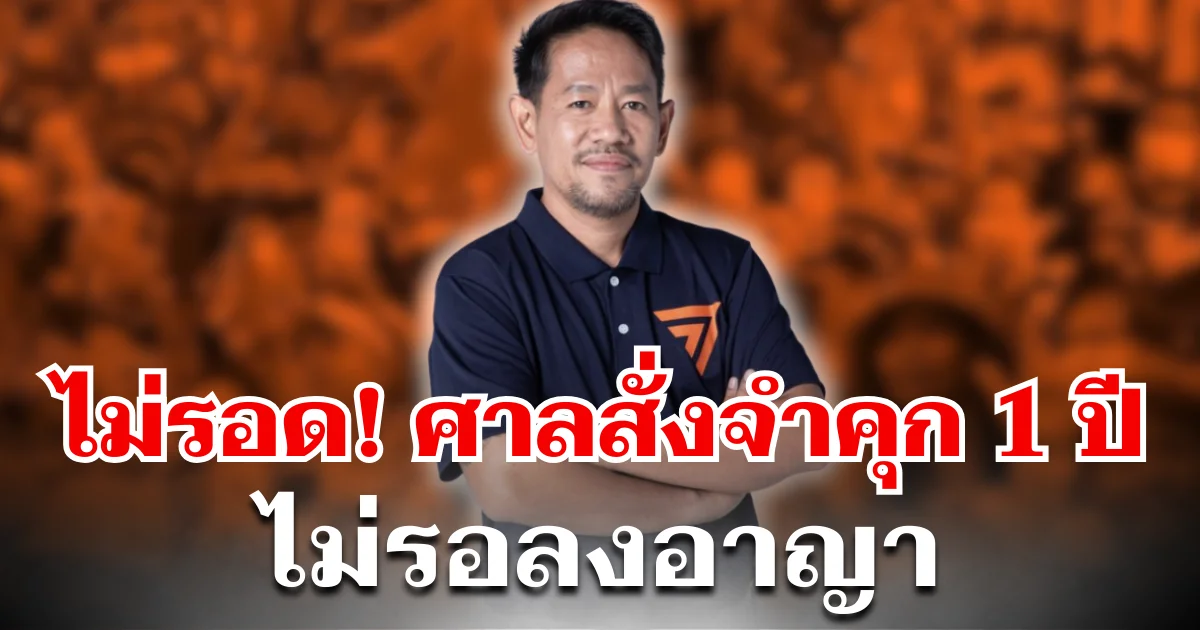 ไม่รอด! ศาลสั่งจำคุก 1 ปี อดีตสส.ก้าวไกล ไม่รอลงอาญา