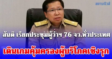 สันติ เรียกประชุมผู้ว่าฯ 76 จังหวัดทั่วประเทศ เดินเกมคุ้มครองผู้บริโภคเชิงรุก สั่งลุย 6 มาตรการด่วน ปิดช่องเอาเปรียบประชาชนท่ามกลางวิกฤตโลก