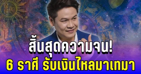 สิ้นสุดความจน! หมอบอยชี้เป้า 6 ราศี รับโอกาสทองแบบไม่คาดฝัน เงินไหลมาเทมา
