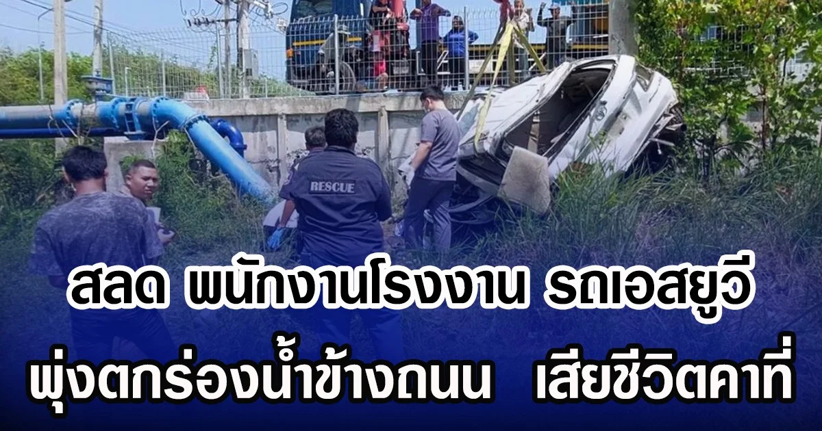 สลด พนักงานโรงงาน รถเอสยูวี พุ่งตกร่องน้ำข้างถนน เสียชีวิตคาที่