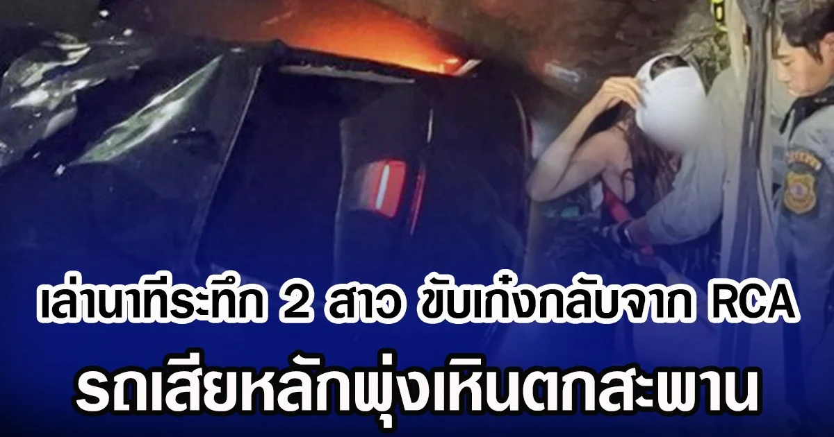เล่านาทีระทึก 2 สาว ขับเก๋งกลับจาก RCA รถเสียหลักพุ่งเหินตกสะพาน