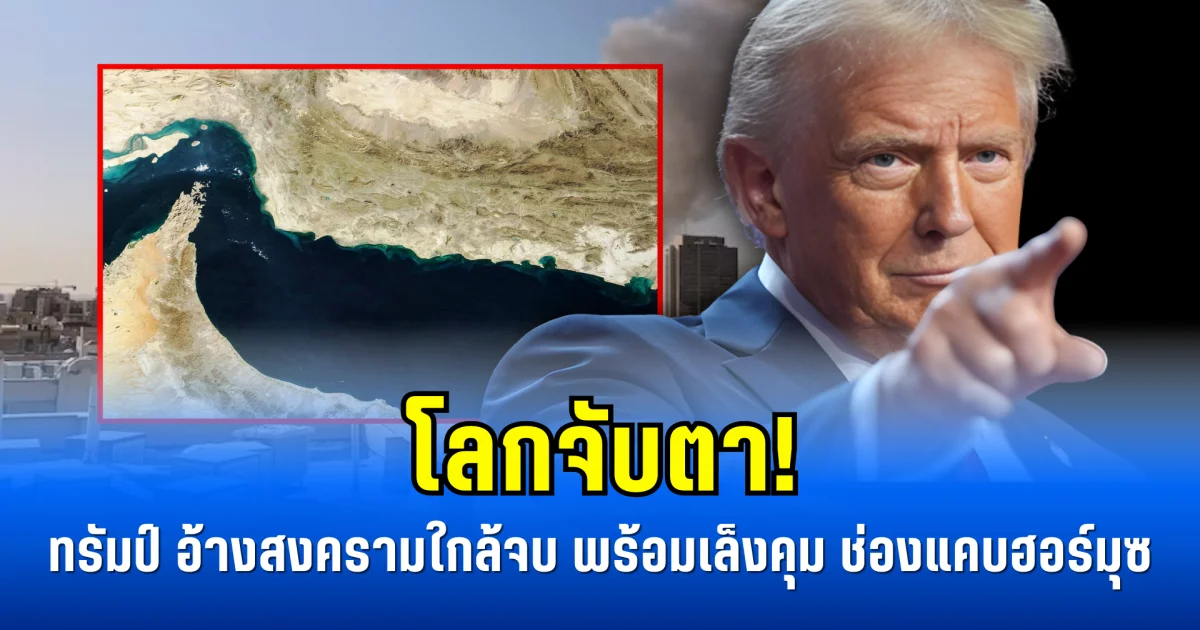 โลกจับตา! ทรัมป์ อ้างสงครามใกล้จบ พร้อมเล็งคุม ช่องแคบฮอร์มุซ