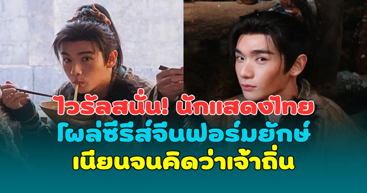 ไวรัลสนั่น! นักแสดงไทย โผล่ซีรีส์จีนฟอร์มยักษ์ ล่าหยก เนียนจนคิดว่าเจ้าถิ่น