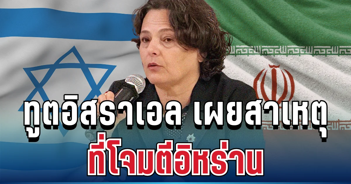 กระจ่างเลย! ทูตอิสราเอล เผยสาเหตุชัดๆ ที่โจมตีอิหร่าน