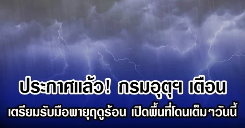 ประกาศเเล้ว! กรมอุตุฯ เตือน เตรียมรับมือพายุฤดูร้อน-ฝนถล่ม เปิดพื้นที่โดนเต็มๆวันนี้