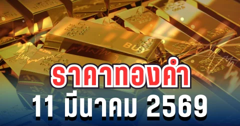 ประกาศแล้ว! ราคาทองคำวันนี้ 11 มีนาคม 2569