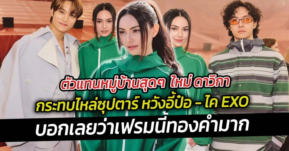 ตัวแทนหมู่บ้านสุดๆ  ใหม่ ดาวิกา กระทบไหล่ซุปตาร์ หวังอี้ป๋อ ไค EXO  บอกเลยว่าเฟรมนี้ทองคำ