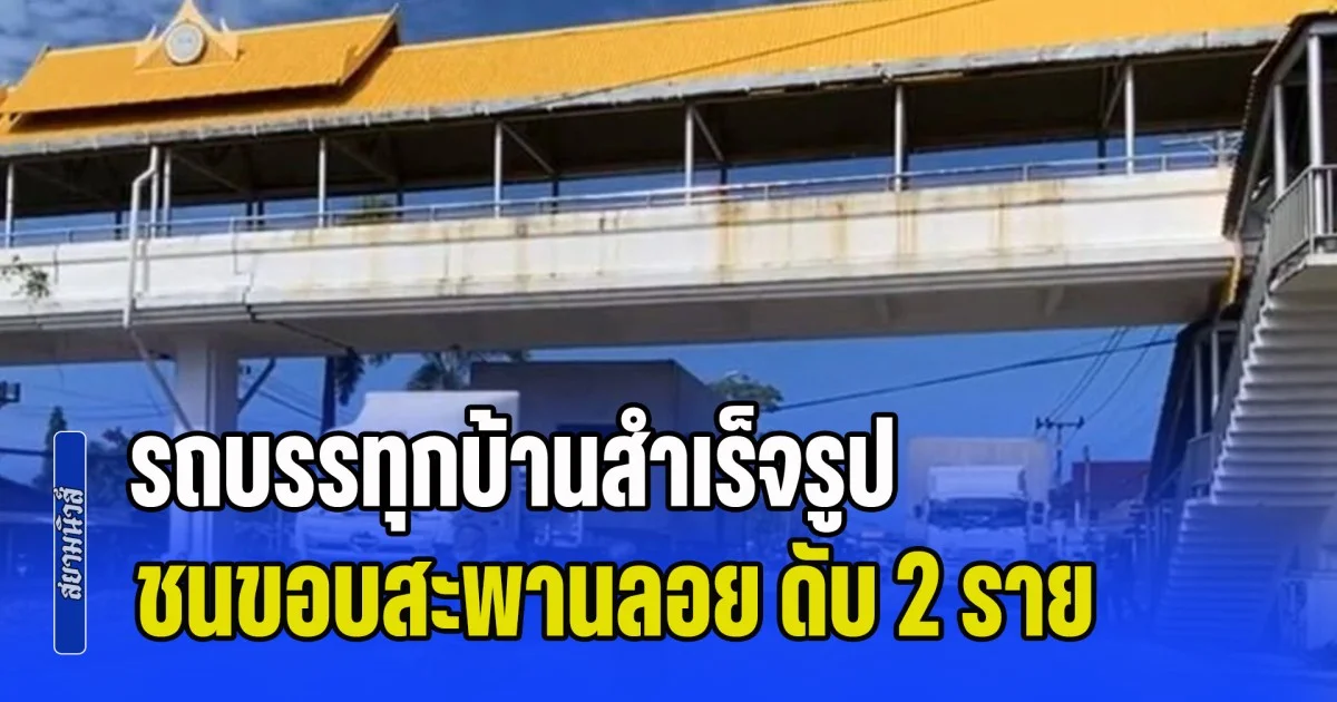 รถบรรทุกบ้านสำเร็จรูป ชนขอบสะพานลอย คนงานนั่งอยู่ข้างบน เสียชีวิต 2 ราย
