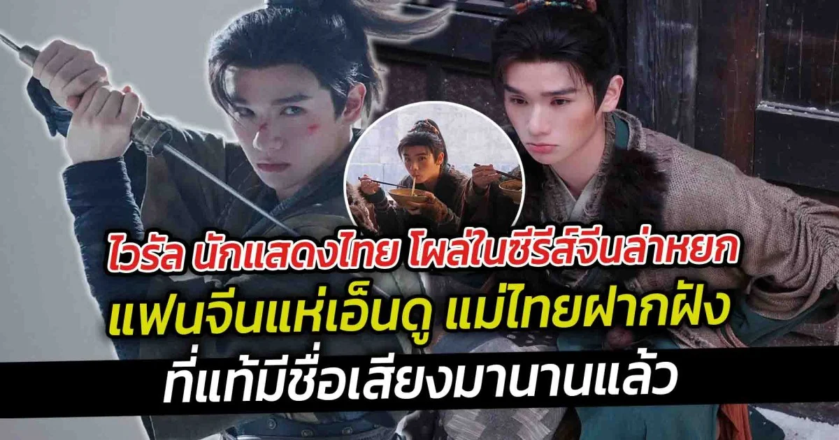 ไวรัล นักแสดงไทย โผล่ในซีรีส์จีนล่าหยก แฟนจีนแห่เอ็นดู ที่แท้มีชื่อเสียงมานานแล้ว