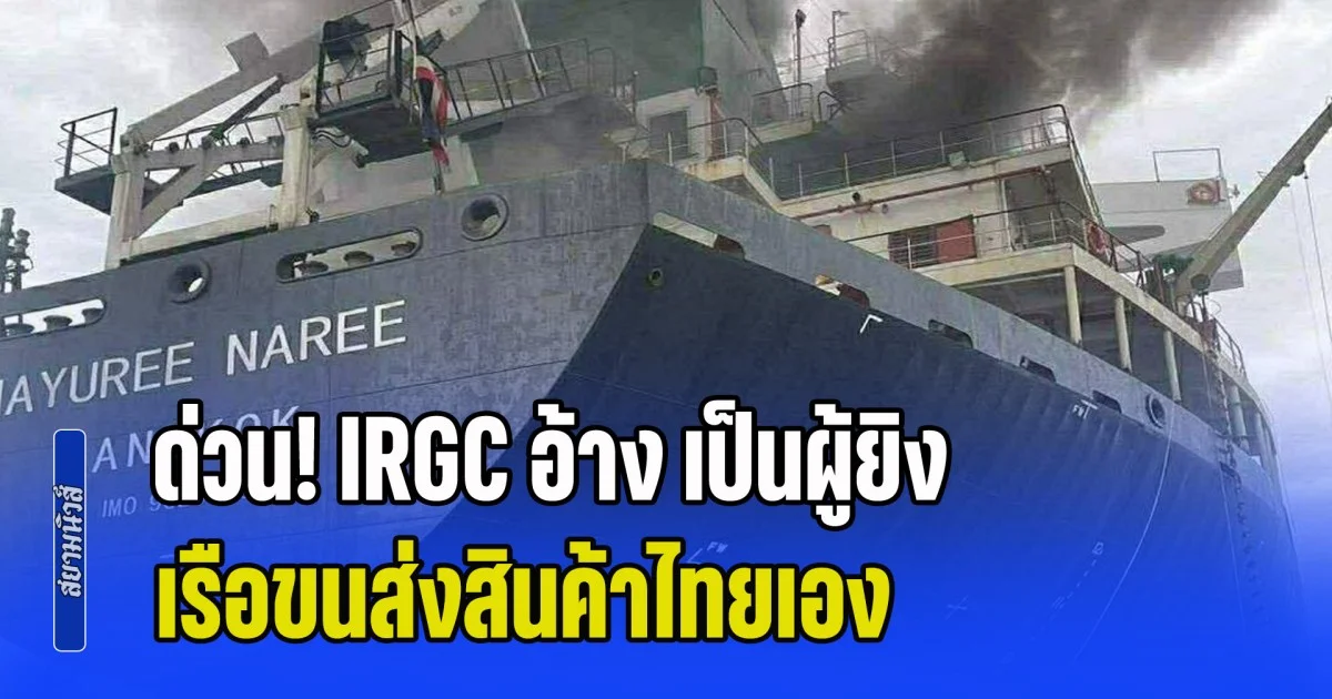 ด่วน! IRGC อ้าง เป็นผู้ยิงเรือขนส่งสินค้าไทยเอง เหตุฝ่าฝืนแล่นผ่าน ช่องแคบฮอร์มุซ