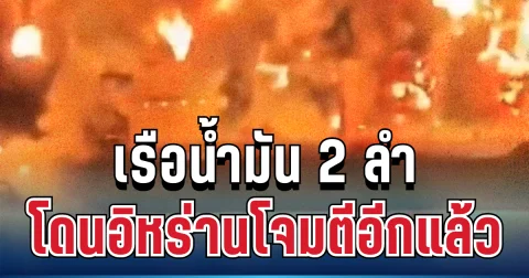 เอาอีกแล้ว! เรือน้ำมันต่างชาติ 2 ลำ โดนอิหร่านโจมตี พบผู้เสียชีวิต
