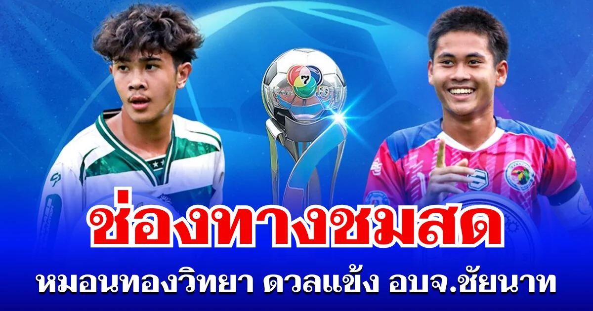 มาแล้ว! ช่องทางชมสด หมอนทองวิทยา ดวลแข้ง อบจ.ชัยนาท รีแมตช์คู่ชิงในตำนาน เย็นนี้