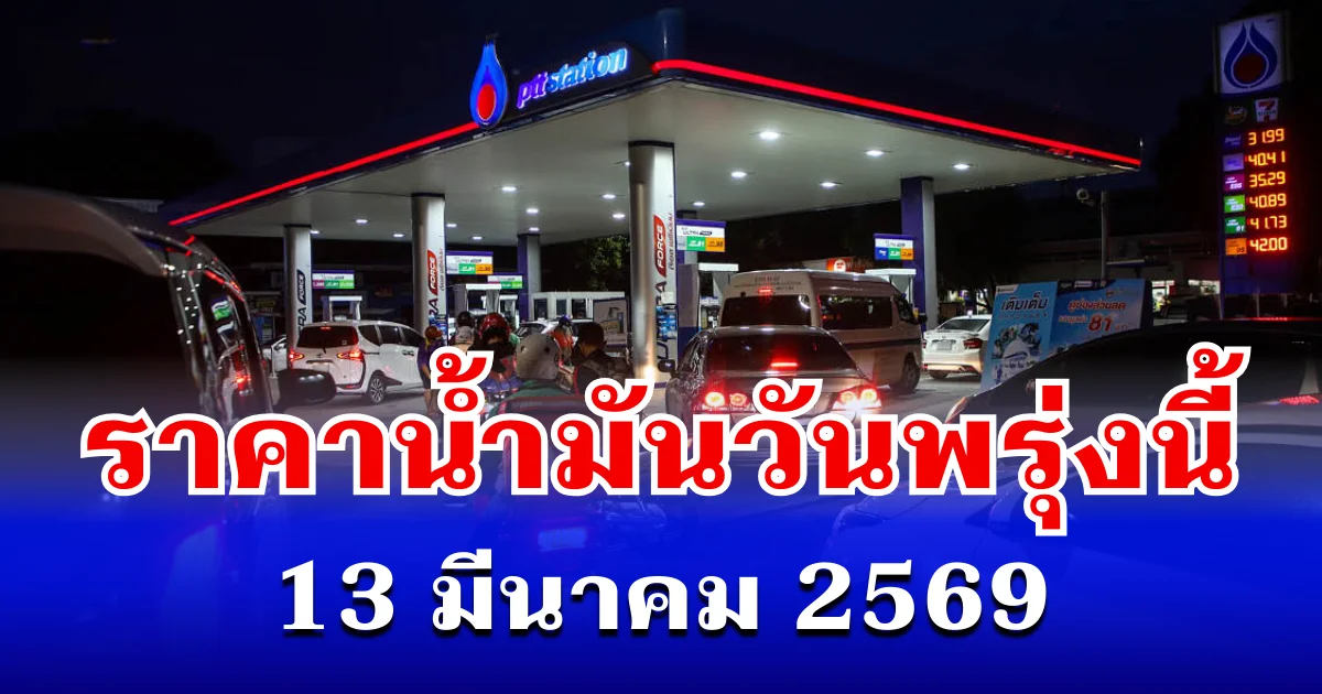 ราคาน้ำมันวันพรุ่งนี้ 13 มีนาคม 2569 เทียบ 4 ปั๊มใหญ่