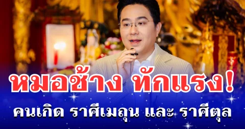 หมอช้าง ทักเเรง! คนเกิด ราศีเมถุน และ ราศีตุล