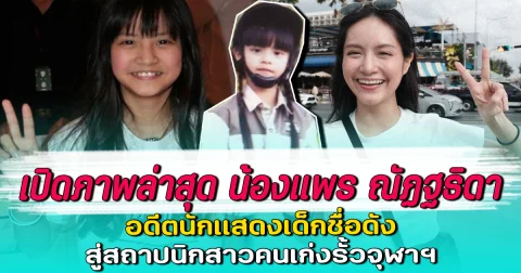 เปิดภาพล่าสุด น้องแพร ณัฏฐธิดา อดีตนักแสดงเด็กชื่อดัง สู่สถาปนิกสาวคนเก่งรั้วจุฬาฯ