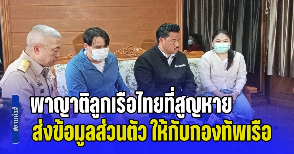 กัน จอมพลัง พาญาติลูกเรือไทยที่สูญหาย เรือมยุรีนารีเข้าพบ และส่งข้อมูลส่วนตัว ให้กับกองทัพเรือ