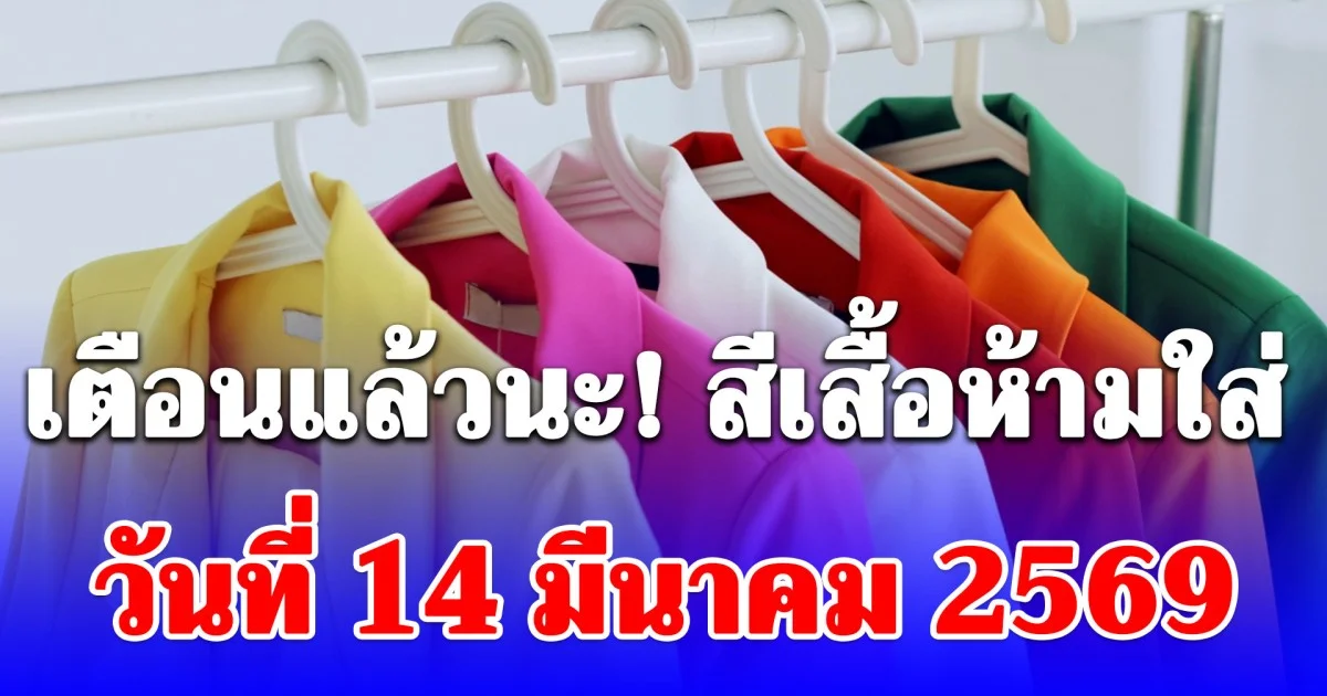 เตือนแล้วนะ! สีเสื้อห้ามใส่ วันที่ 14 มีนาคม 2569 (ความเชื่อส่วนบุคคล)