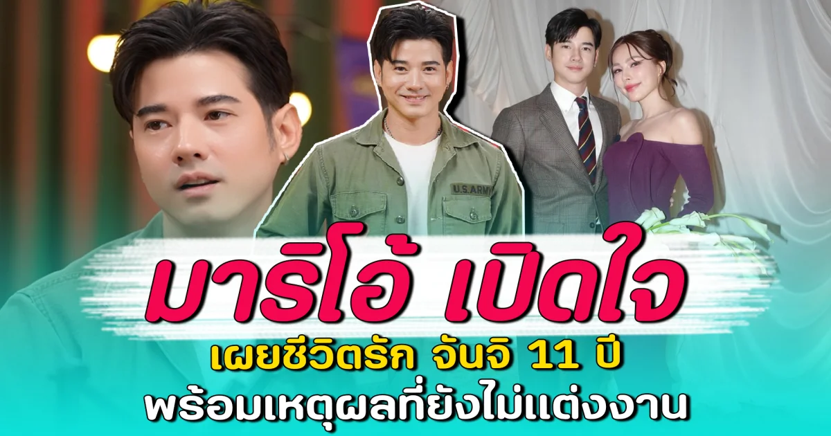 มาริโอ้ เปิดใจ เผยชีวิตรัก จันจิ 11 ปี พร้อมเหตุผลที่ยังไม่แต่งงาน