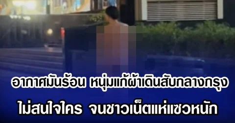 อากาศมันร้อน หนุ่มแก้ผ้าเดินสับกลางกรุง ไม่สนใจใคร จนชาวเน็ตแห่แซวหนัก