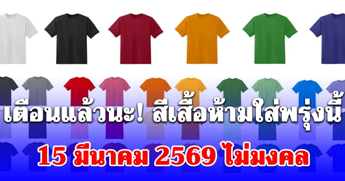 เตือนแล้วนะ! สีเสื้อห้ามใส่พรุ่งนี้ 15 มีนาคม 2569 ไม่มงคล (ความเชื่อส่วนบุคคล)