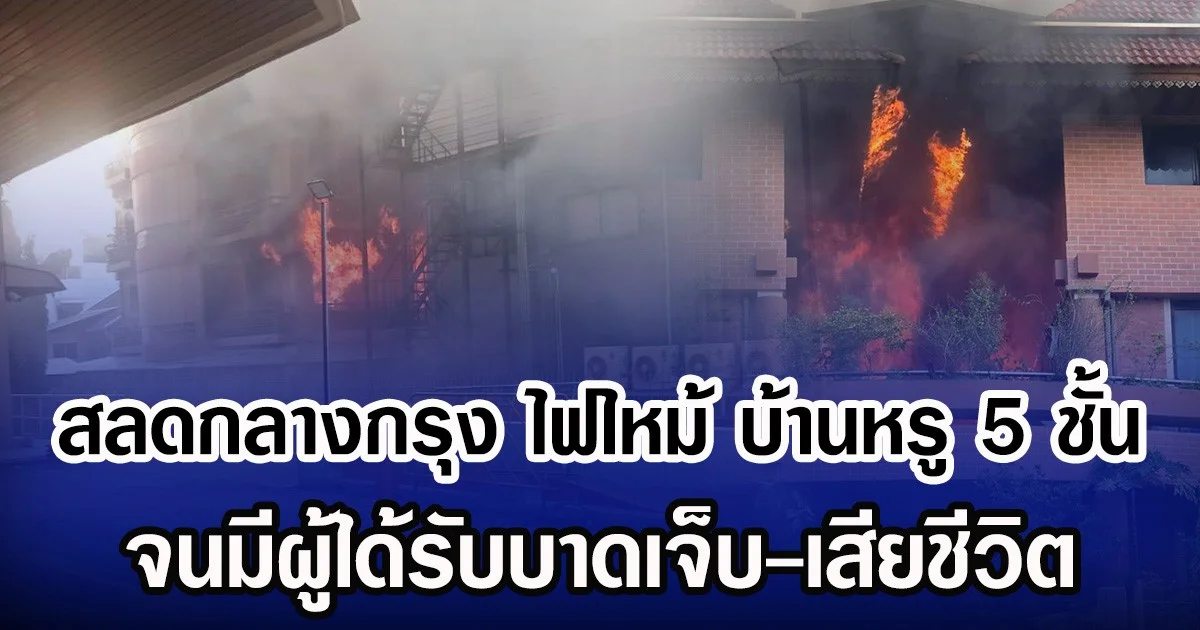 สลดกลางกรุง ไฟไหม้ บ้านหรู 5 ชั้น จนมีผู้ได้รับบาดเจ็บ-เสียชีวิต